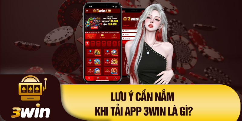 Lưu ý cần nắm khi tải app 3Win là gì?
