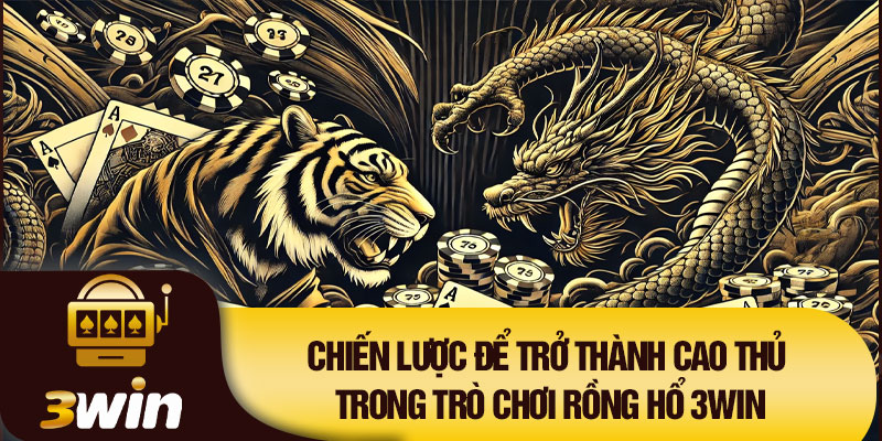 Chiến lược để trở thành cao thủ trong trò chơi Rồng Hổ 3WIN