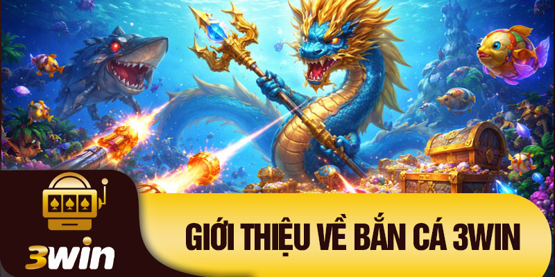 Giới thiệu về bắn cá 3Win