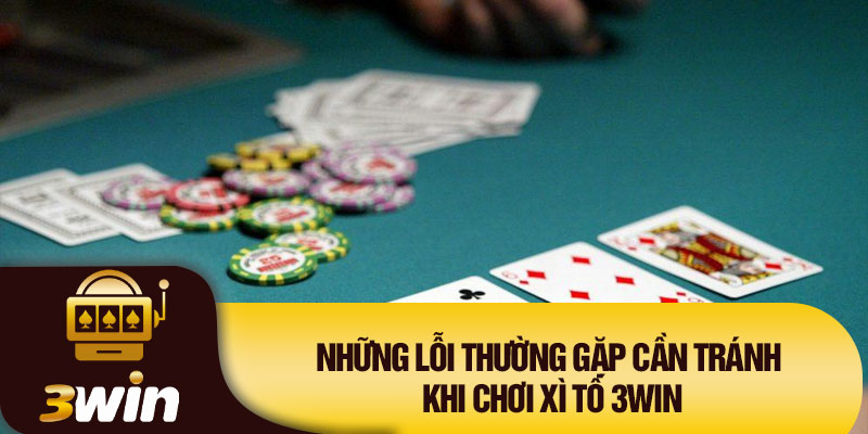Những lỗi thường gặp cần tránh khi chơi xì tố 3WIN