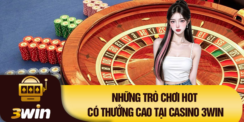 Những trò chơi hot có thưởng cao tại Casino 3Win