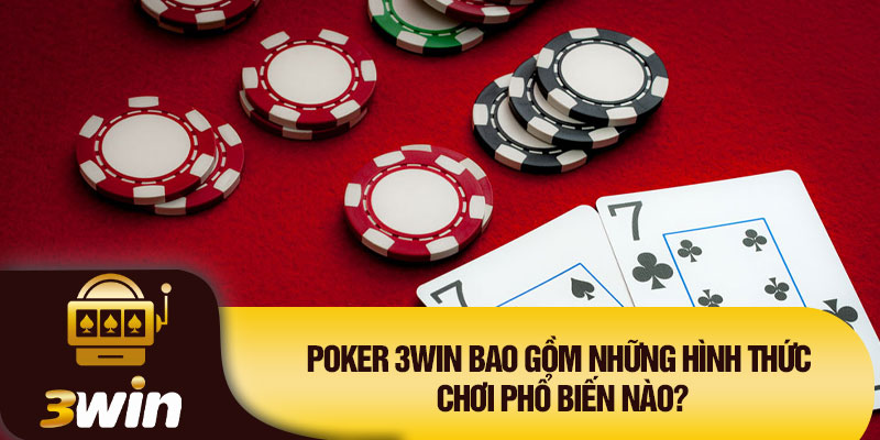 Poker 3WIN bao gồm những hình thức chơi phổ biến nào?