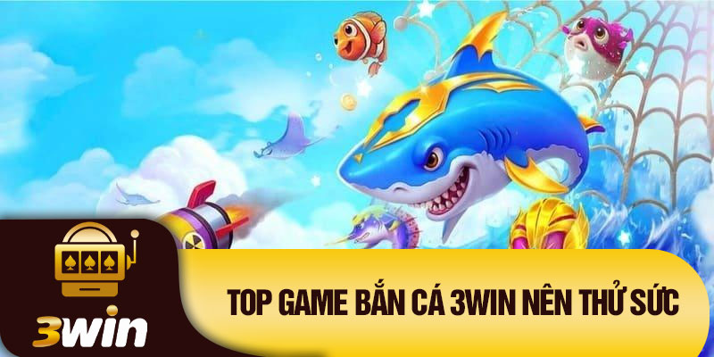 Top game bắn cá 3Win nên thử sức