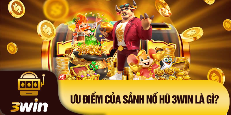 Ưu điểm của sảnh nổ hũ 3Win là gì?